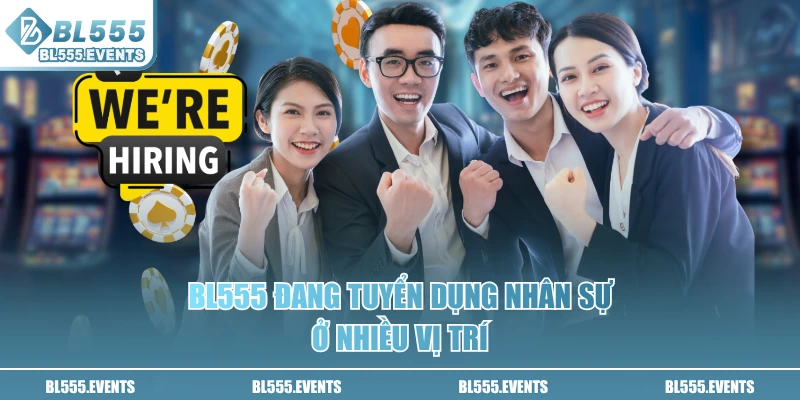 BL555 đang tuyển dụng nhân sự ở nhiều vị trí