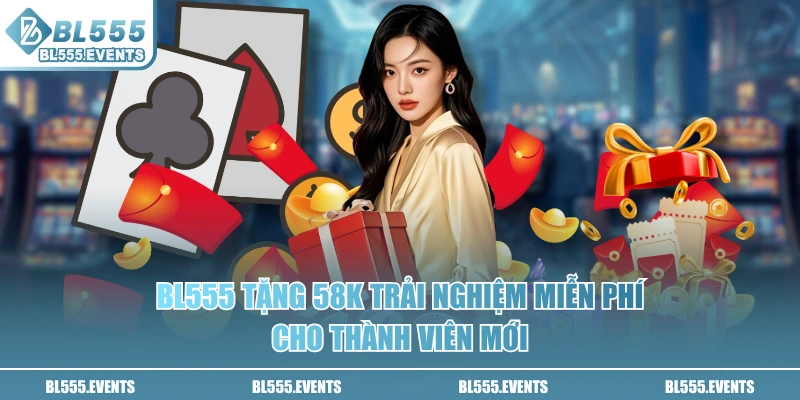 BL555 tặng 58K trải nghiệm miễn phí cho thành viên mới