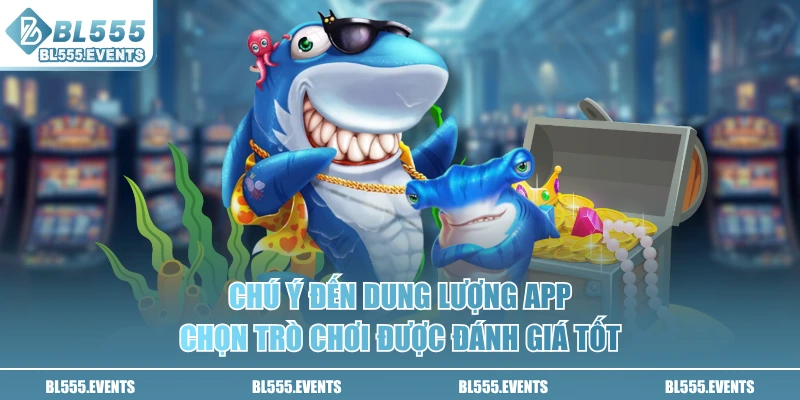 Chú ý đến dung lượng app, chọn trò chơi được đánh giá tốt