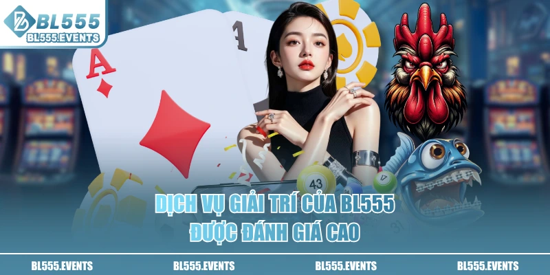 Dịch vụ giải trí của BL555 được đánh giá cao