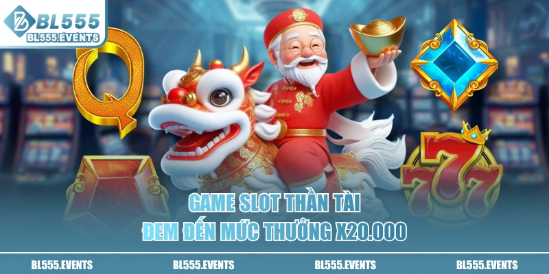 Game slot Thần Tài đem đến mức thưởng x20.000