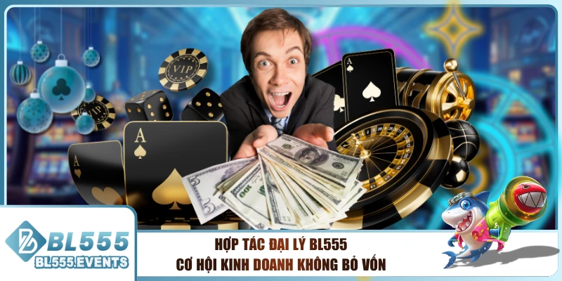 Hợp Tác Đại Lý BL555 - Cơ Hội Kinh Doanh Không Bỏ Vốn