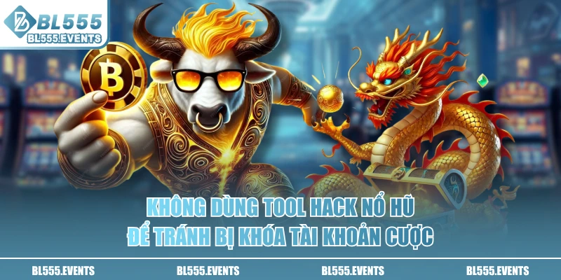 Không dùng tool hack nổ hũ để tránh bị khóa tài khoản cược