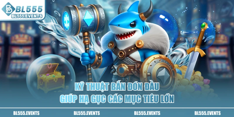 Kỹ thuật bắn đón đầu giúp hạ gục các mục tiêu lớn