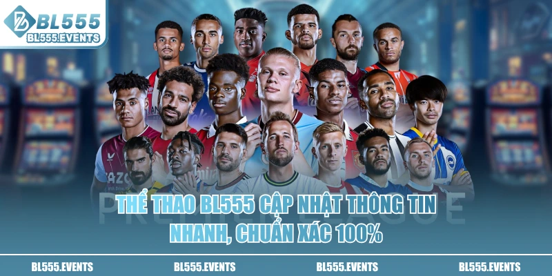 Thể Thao BL555 cập nhật thông tin nhanh, chuẩn xác 100%